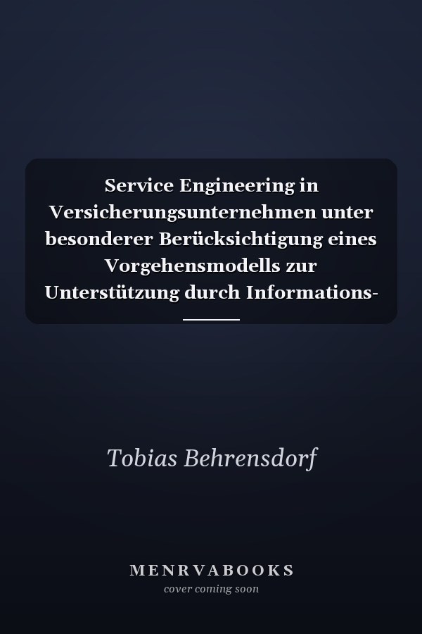 Service Engineering in Versicherungsunternehmen unter besonderer Berücksichtigung eines Vorgehensmodells zur Unterstützung durch Informations- und Kommunikationstechnologien