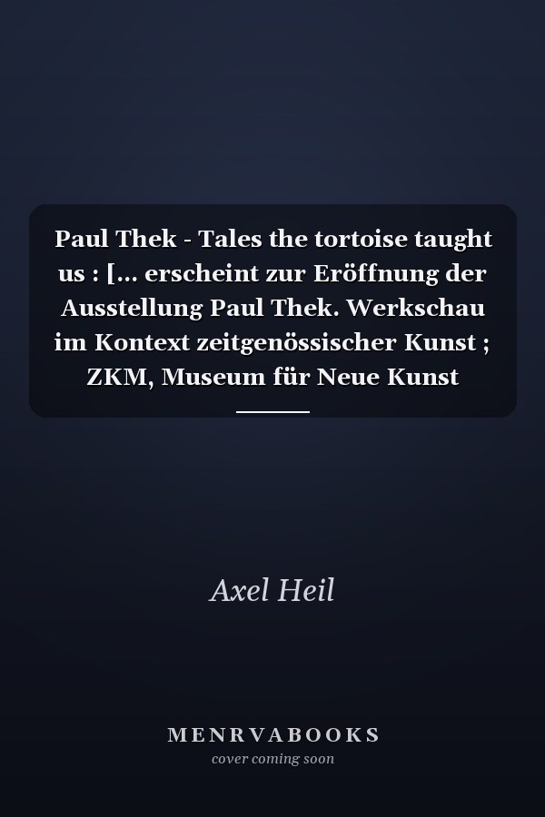 Paul Thek - Tales the tortoise taught us : [... erscheint zur Eröffnung der Ausstellung Paul Thek. Werkschau im Kontext zeitgenössischer Kunst ; ZKM, Museum für Neue Kunst Karlsruhe, 15.12.2007 bis 30.03.2008 ; Sammlung Falckenberg Hamburg 17.05.2008 bis 14.09.2008