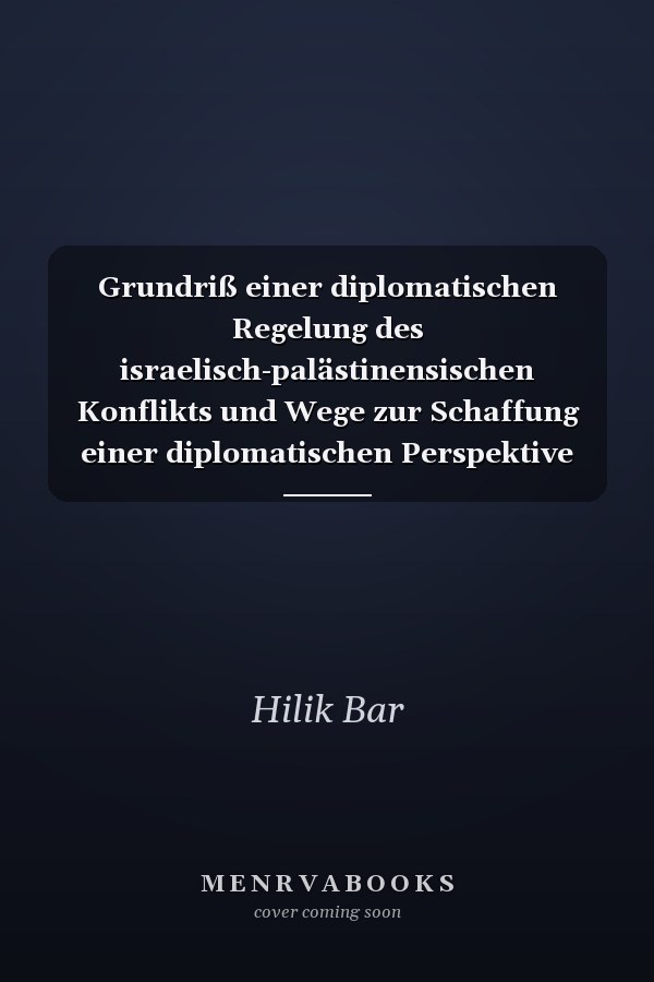 Grundriß einer diplomatischen Regelung des israelisch-palästinensischen Konflikts und Wege zur Schaffung einer diplomatischen Perspektive und einer positiven Dynamik in Richtung eines Abkommens