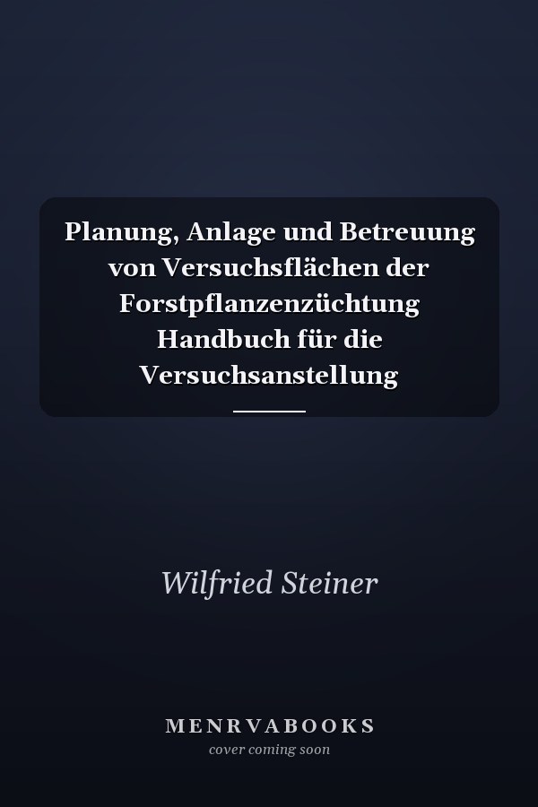Planung, Anlage und Betreuung von Versuchsflächen der Forstpflanzenzüchtung Handbuch für die Versuchsanstellung
