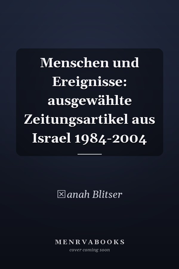 Menschen und Ereignisse: ausgewählte Zeitungsartikel aus Israel 1984-2004