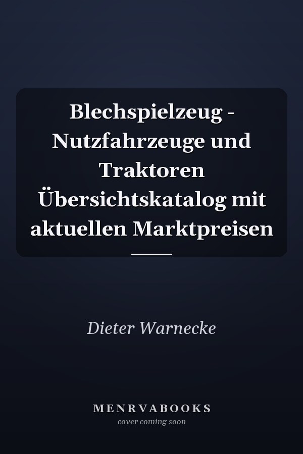 Blechspielzeug - Nutzfahrzeuge und Traktoren Übersichtskatalog mit aktuellen Marktpreisen
