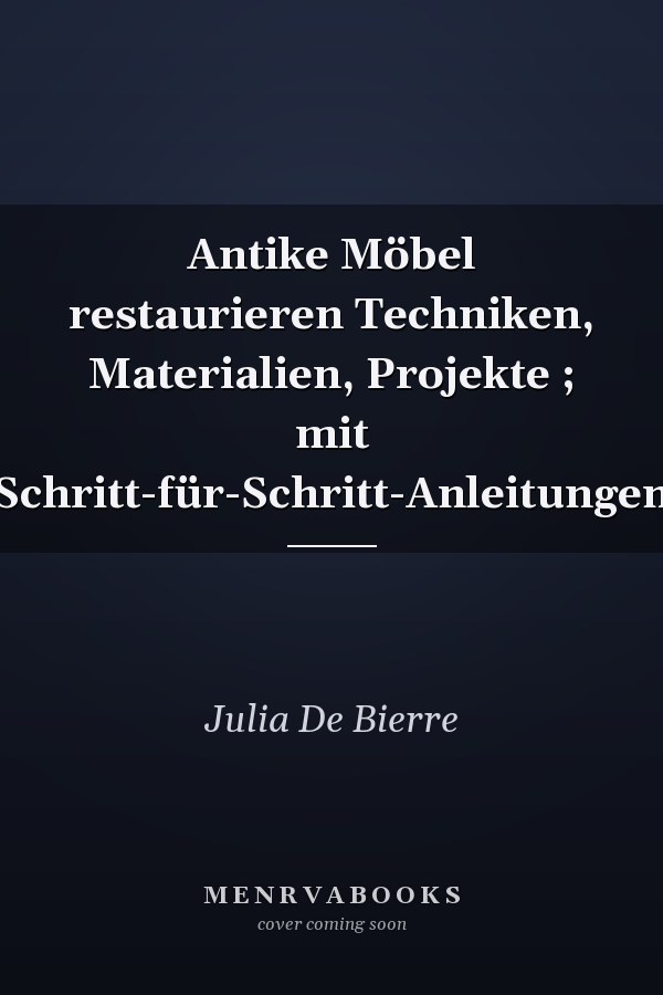 Antike Möbel restaurieren Techniken, Materialien, Projekte ; mit Schritt-für-Schritt-Anleitungen
