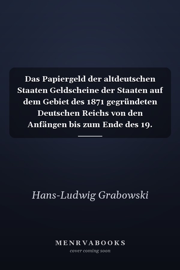 Das Papiergeld der altdeutschen Staaten Geldscheine der Staaten auf dem Gebiet des 1871 gegründeten Deutschen Reichs von den Anfängen bis zum Ende des 19. Jahrhunderts