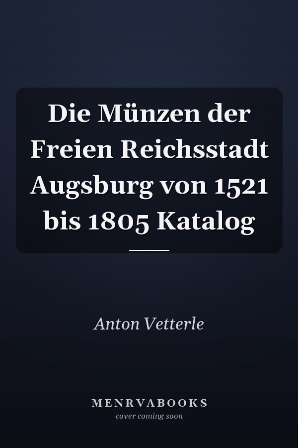 Die Münzen der Freien Reichsstadt Augsburg von 1521 bis 1805 Katalog