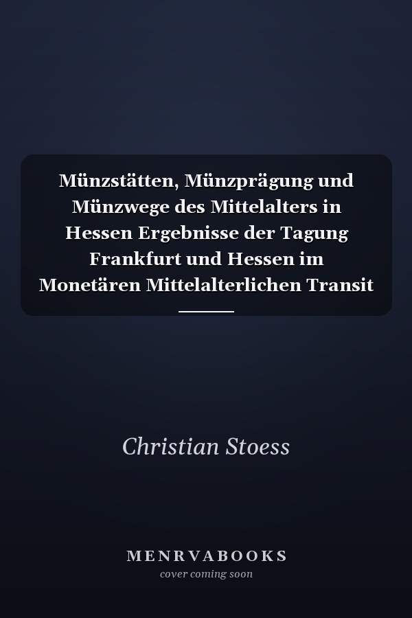 Münzstätten, Münzprägung und Münzwege des Mittelalters in Hessen Ergebnisse der Tagung Frankfurt und Hessen im Monetären Mittelalterlichen Transit