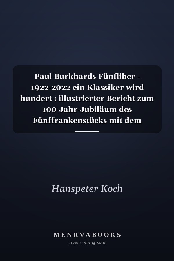 Paul Burkhards Fünfliber - 1922-2022 ein Klassiker wird hundert : illustrierter Bericht zum 100-Jahr-Jubiläum des Fünffrankenstücks mit dem Alphirten