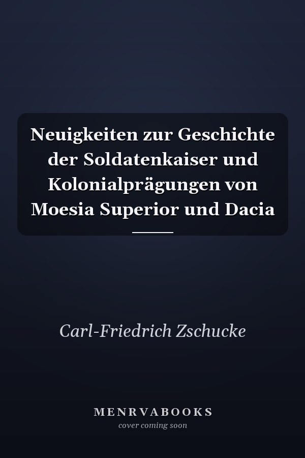 Neuigkeiten zur Geschichte der Soldatenkaiser und Kolonialprägungen von Moesia Superior und Dacia