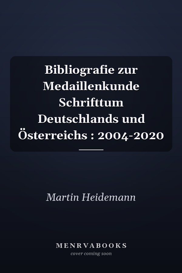 Bibliografie zur Medaillenkunde Schrifttum Deutschlands und Österreichs : 2004-2020