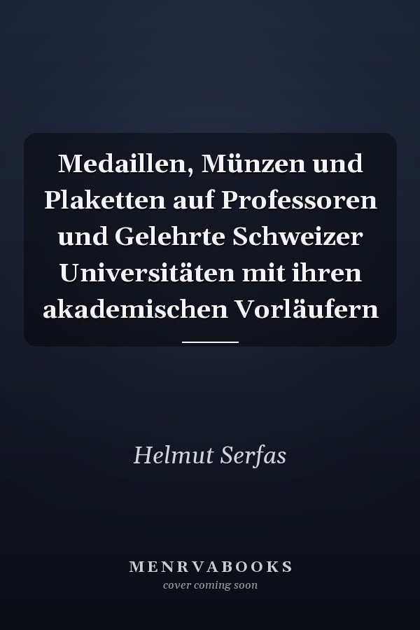 Medaillen, Münzen und Plaketten auf Professoren und Gelehrte Schweizer Universitäten mit ihren akademischen Vorläufern