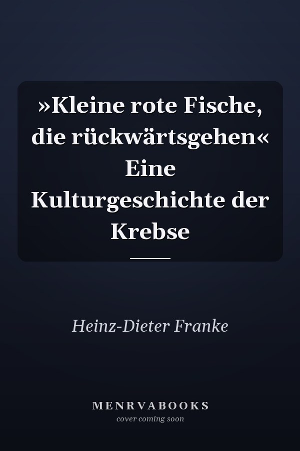 »Kleine rote Fische, die rückwärtsgehen« Eine Kulturgeschichte der Krebse