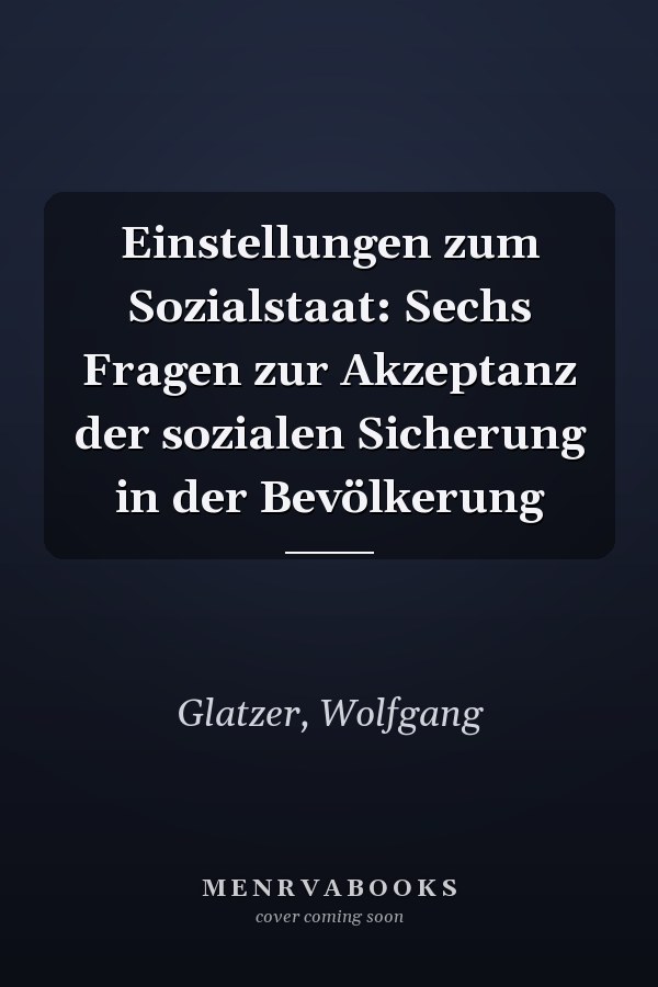 Einstellungen zum Sozialstaat: Sechs Fragen zur Akzeptanz der sozialen Sicherung in der Bevölkerung