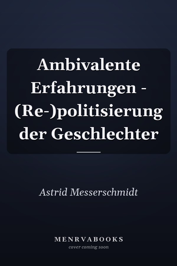 Ambivalente Erfahrungen - (Re-)politisierung der Geschlechter