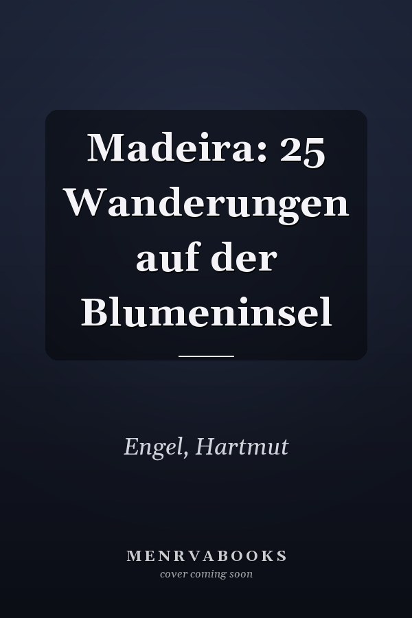 Madeira: 25 Wanderungen auf der Blumeninsel