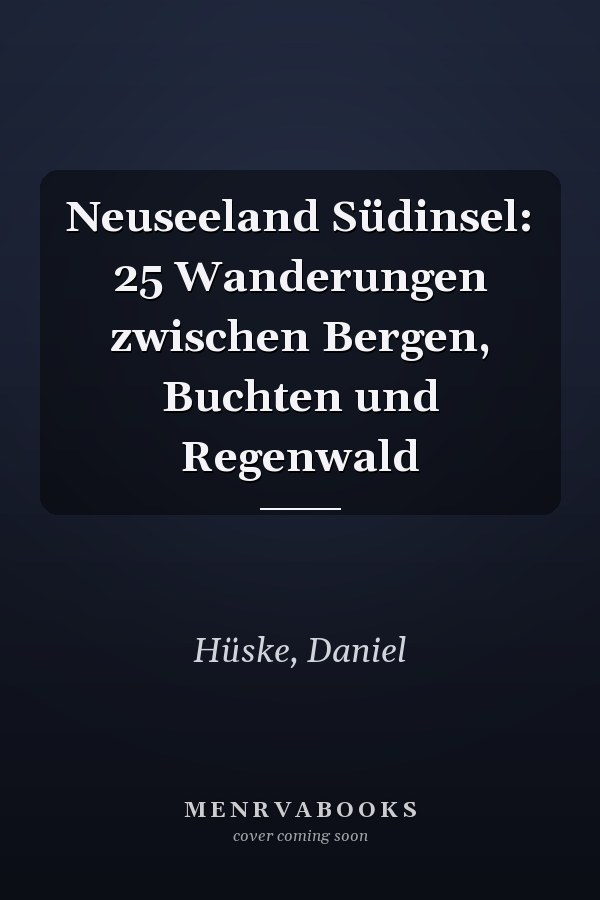 Neuseeland Südinsel: 25 Wanderungen zwischen Bergen, Buchten und Regenwald