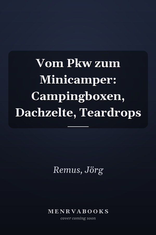 Vom Pkw zum Minicamper: Campingboxen, Dachzelte, Teardrops