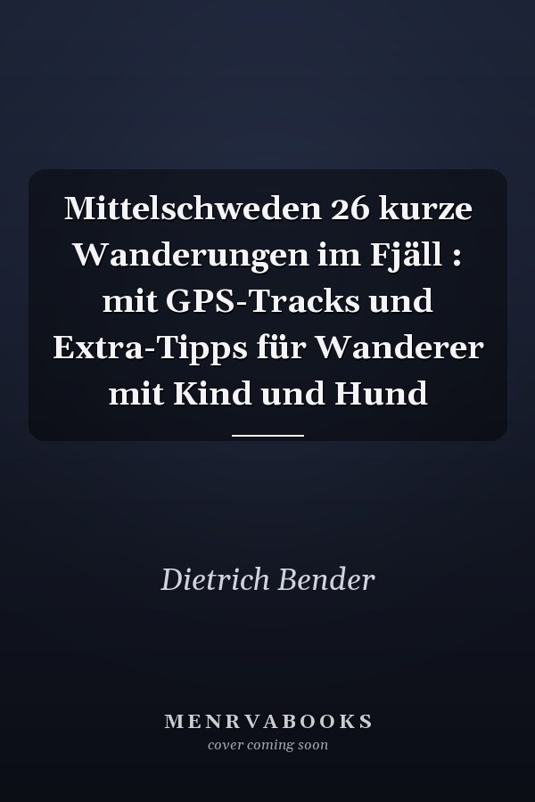 Mittelschweden 26 kurze Wanderungen im Fjäll : mit GPS-Tracks und Extra-Tipps für Wanderer mit Kind und Hund