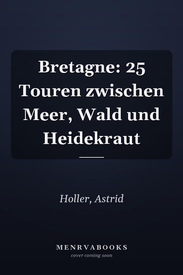 Bretagne: 25 Touren zwischen Meer, Wald und Heidekraut