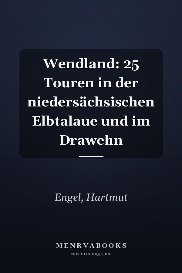 Wendland: 25 Touren in der niedersächsischen Elbtalaue und im Drawehn