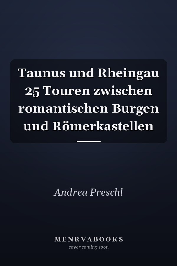 Taunus und Rheingau 25 Touren zwischen romantischen Burgen und Römerkastellen
