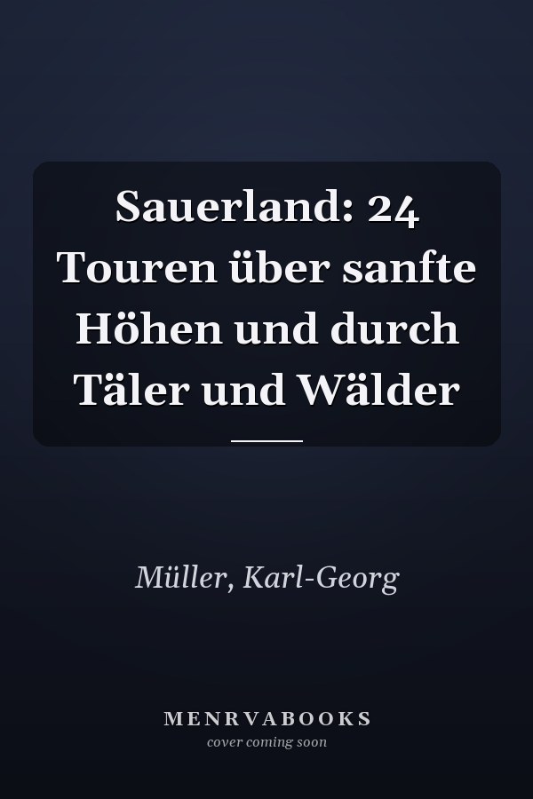 Sauerland: 24 Touren über sanfte Höhen und durch Täler und Wälder