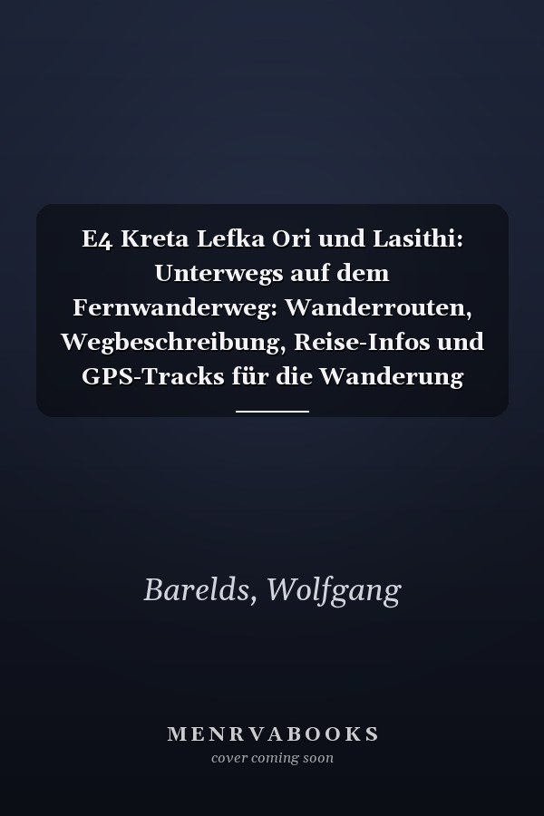 E4 Kreta Lefka Ori und Lasithi: Unterwegs auf dem Fernwanderweg: Wanderrouten, Wegbeschreibung, Reise-Infos und GPS-Tracks für die Wanderung