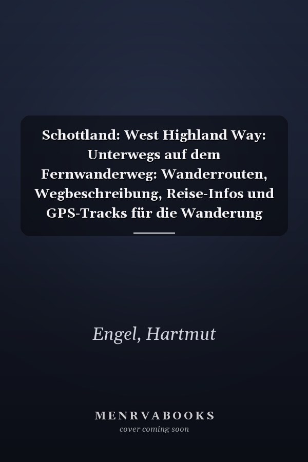 Schottland: West Highland Way: Unterwegs auf dem Fernwanderweg: Wanderrouten, Wegbeschreibung, Reise-Infos und GPS-Tracks für die Wanderung