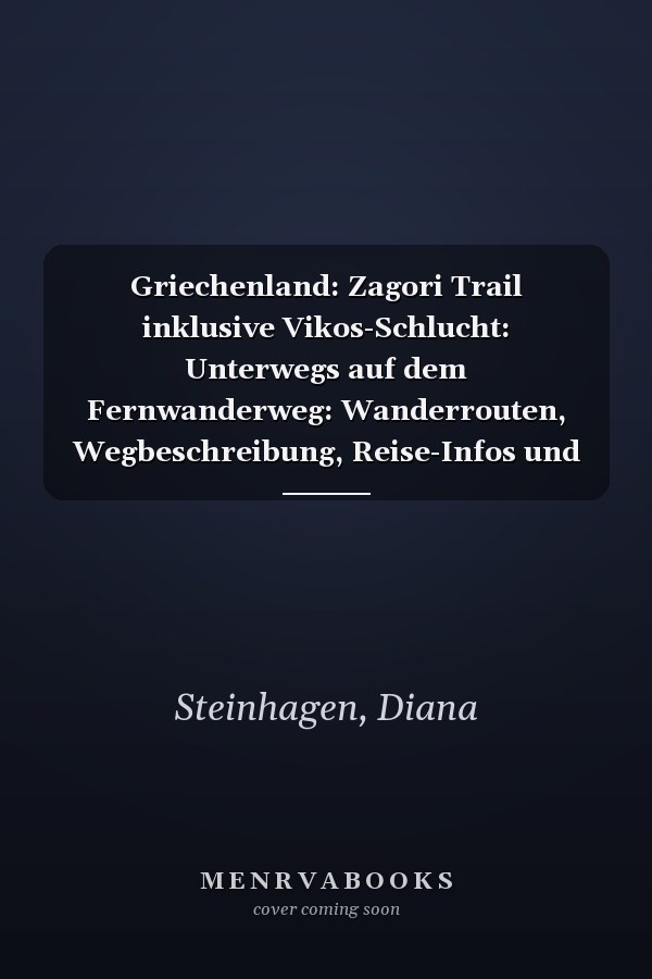 Griechenland: Zagori Trail inklusive Vikos-Schlucht: Unterwegs auf dem Fernwanderweg: Wanderrouten, Wegbeschreibung, Reise-Infos und GPS-Tracks für die Wanderung