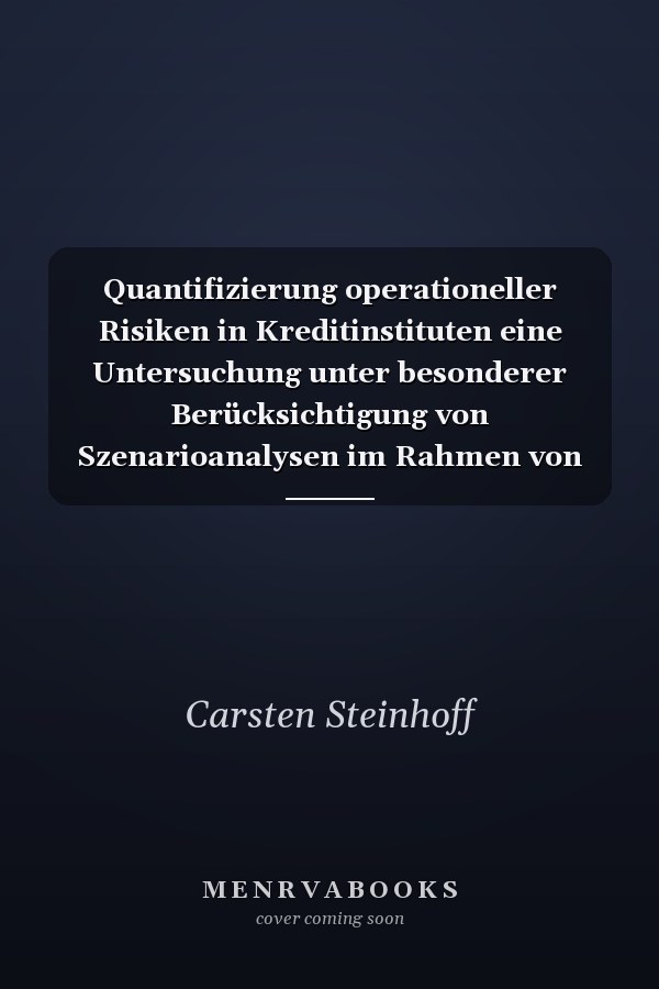 Quantifizierung operationeller Risiken in Kreditinstituten eine Untersuchung unter besonderer Berücksichtigung von Szenarioanalysen im Rahmen von Verlustverteilungsmodellen