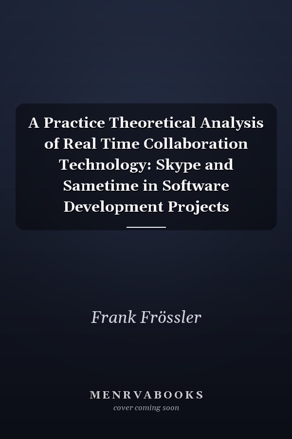 A Practice Theoretical Analysis of Real Time Collaboration Technology: Skype and Sametime in Software Development Projects