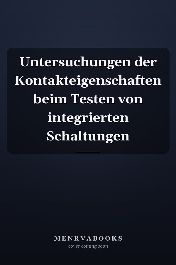 Untersuchungen der Kontakteigenschaften beim Testen von integrierten Schaltungen