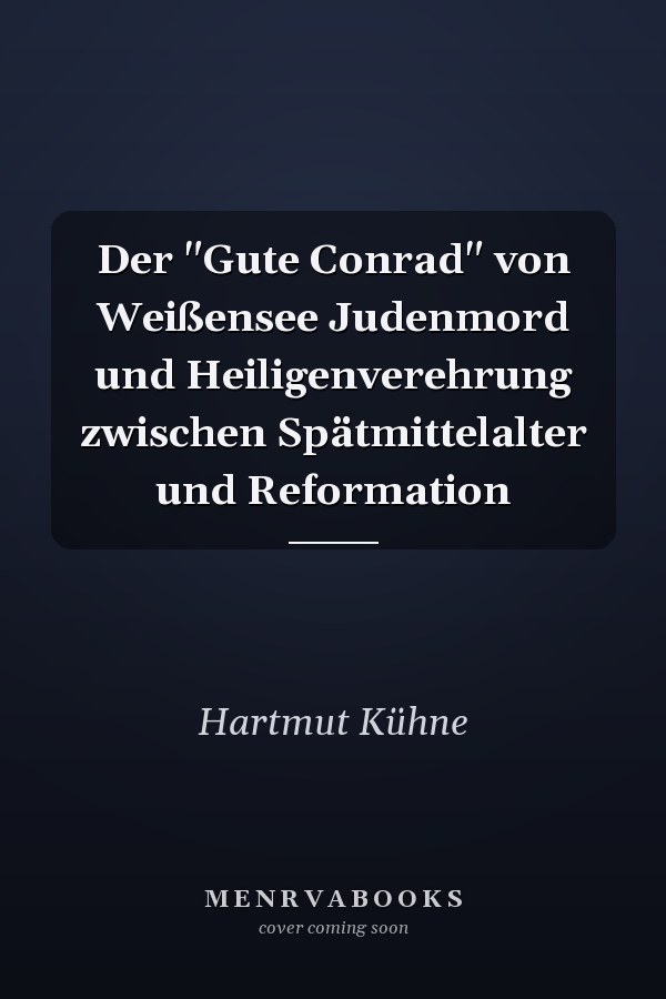 Der "Gute Conrad" von Weißensee Judenmord und Heiligenverehrung zwischen Spätmittelalter und Reformation