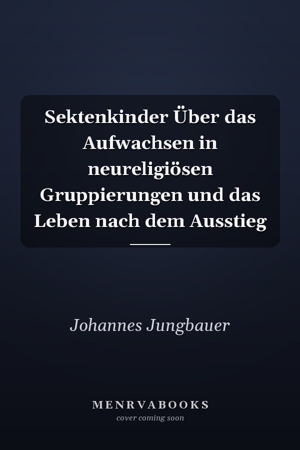 Sektenkinder Über das Aufwachsen in neureligiösen Gruppierungen und das Leben nach dem Ausstieg