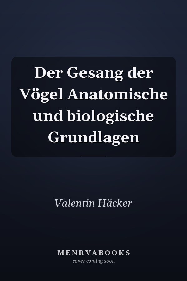 Der Gesang der Vögel Anatomische und biologische Grundlagen