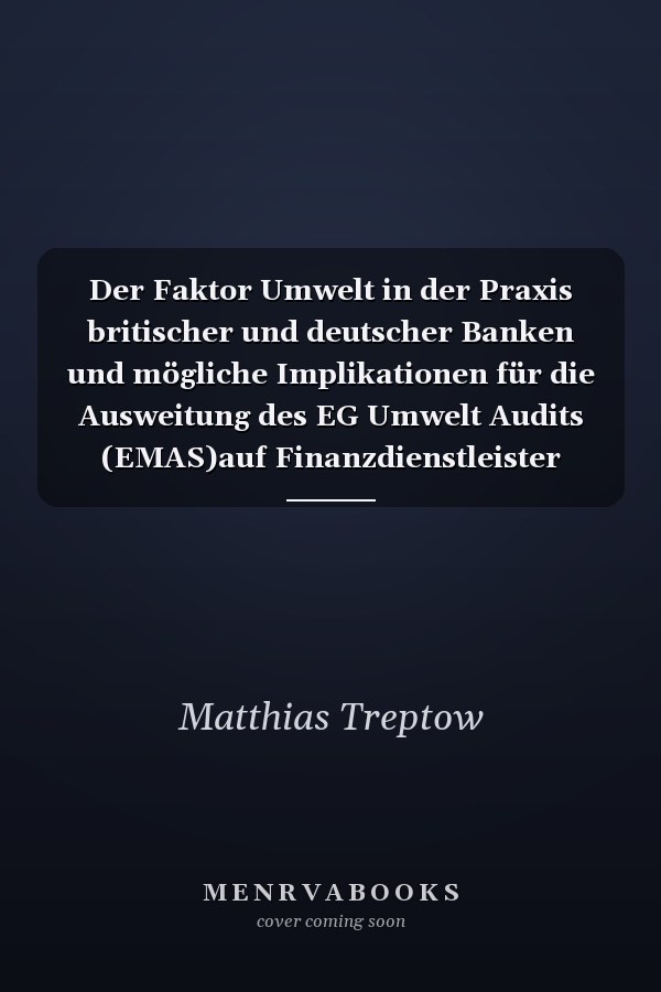 Der Faktor Umwelt in der Praxis britischer und deutscher Banken und mögliche Implikationen für die Ausweitung des EG Umwelt Audits (EMAS)auf Finanzdienstleister