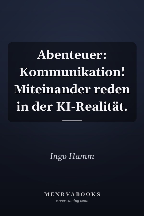 Abenteuer: Kommunikation! Miteinander reden in der KI-Realität.