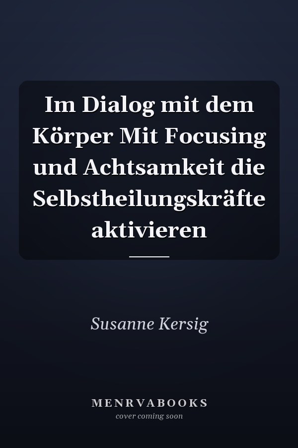 Im Dialog mit dem Körper Mit Focusing und Achtsamkeit die Selbstheilungskräfte aktivieren