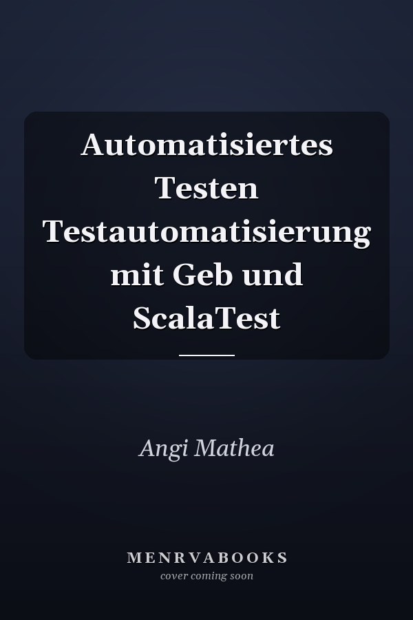 Automatisiertes Testen Testautomatisierung mit Geb und ScalaTest
