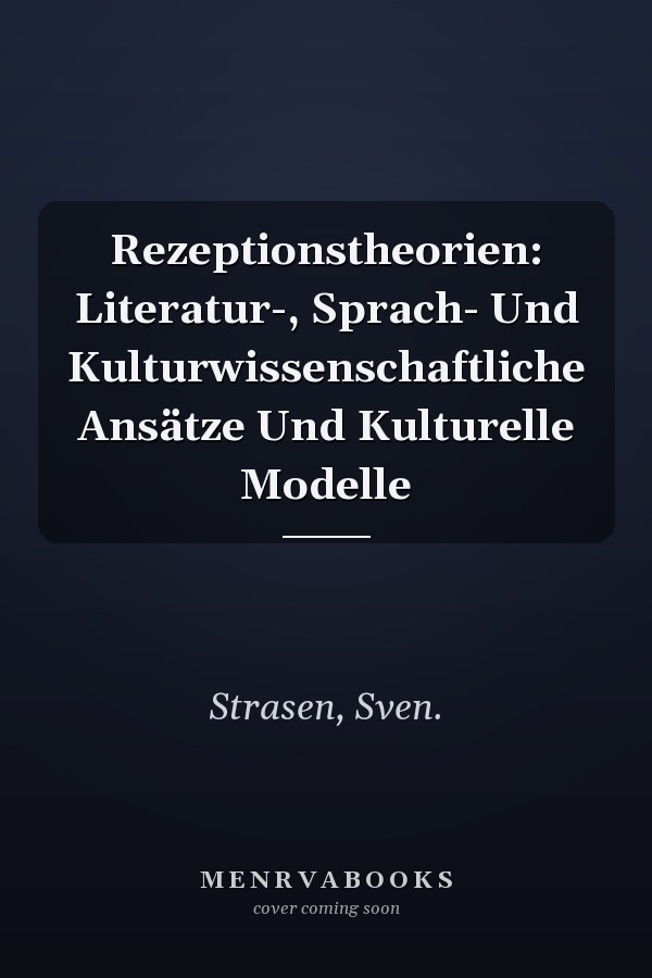 Rezeptionstheorien: Literatur-, Sprach- Und Kulturwissenschaftliche Ansätze Und Kulturelle Modelle