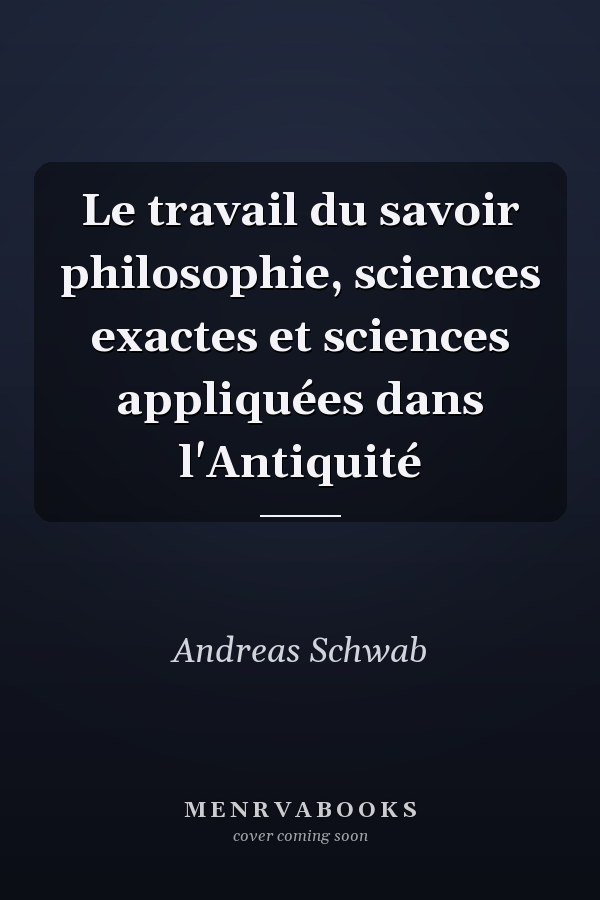 Le travail du savoir philosophie, sciences exactes et sciences appliquées dans l'Antiquité