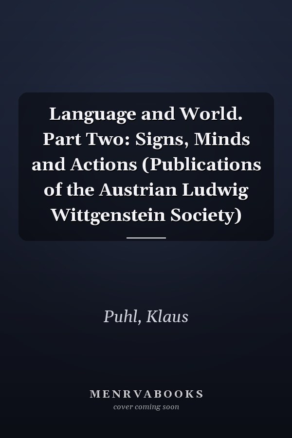 Language and World. Part Two: Signs, Minds and Actions (Publications of the Austrian Ludwig Wittgenstein Society)