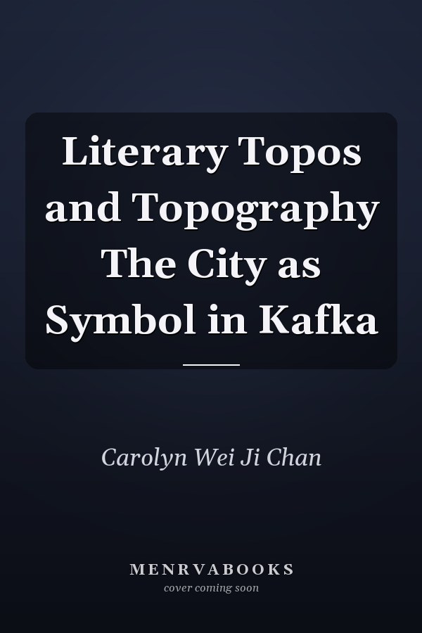 Literary Topos and Topography The City as Symbol in Kafka