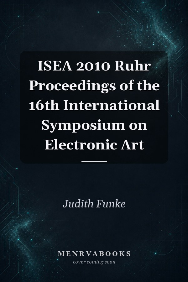 ISEA 2010 Ruhr Proceedings of the 16th International Symposium on Electronic Art