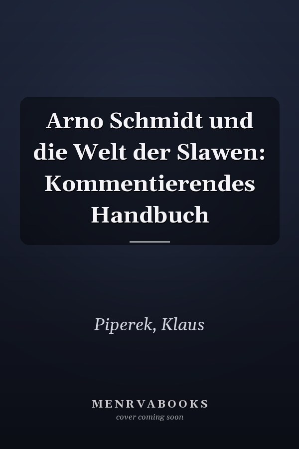 Arno Schmidt und die Welt der Slawen: Kommentierendes Handbuch