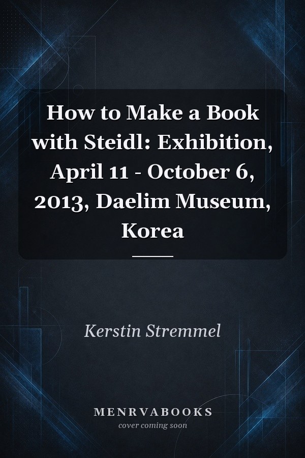 How to Make a Book with Steidl: Exhibition, April 11 - October 6, 2013, Daelim Museum, Korea