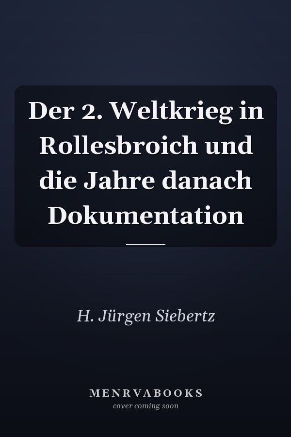 Der 2. Weltkrieg in Rollesbroich und die Jahre danach Dokumentation