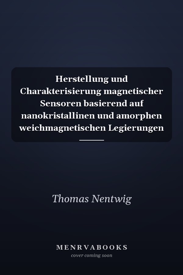 Herstellung und Charakterisierung magnetischer Sensoren basierend auf nanokristallinen und amorphen weichmagnetischen Legierungen