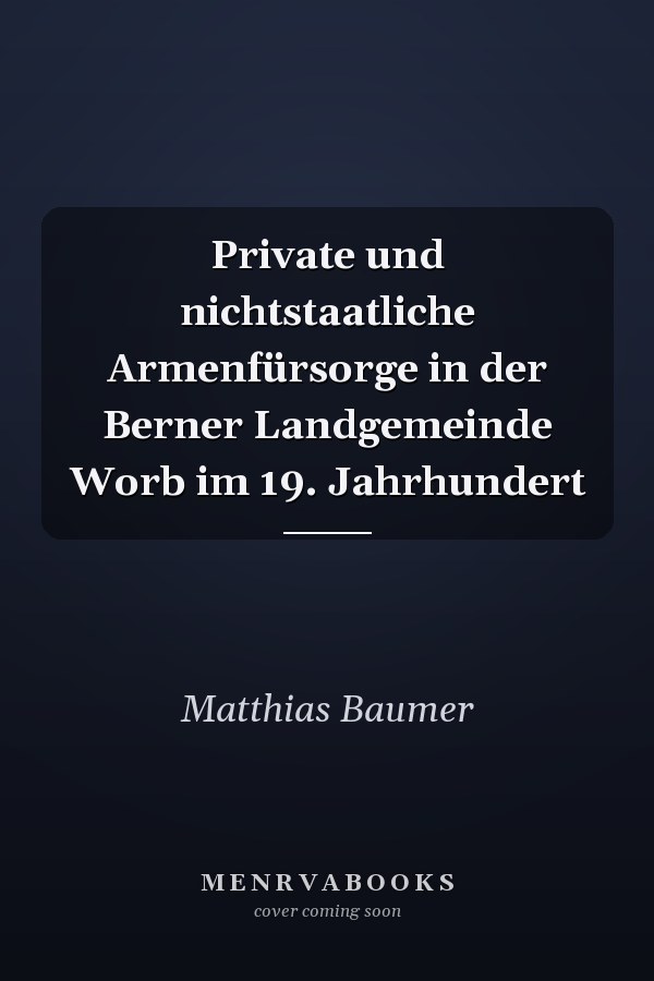 Private und nichtstaatliche Armenfürsorge in der Berner Landgemeinde Worb im 19. Jahrhundert