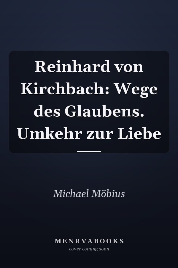 Reinhard von Kirchbach: Wege des Glaubens. Umkehr zur Liebe