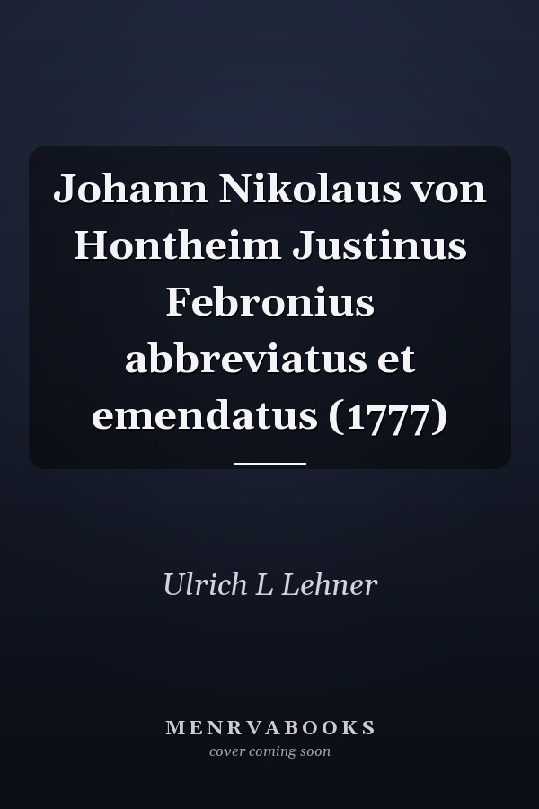 Johann Nikolaus von Hontheim Justinus Febronius abbreviatus et emendatus (1777)